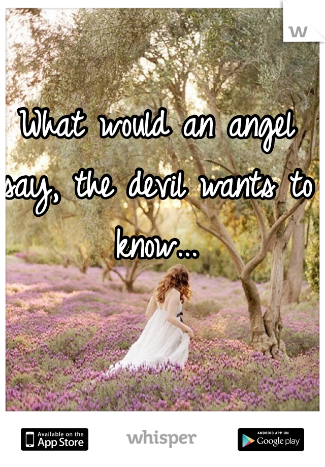 What would an angel say, the devil wants to know...