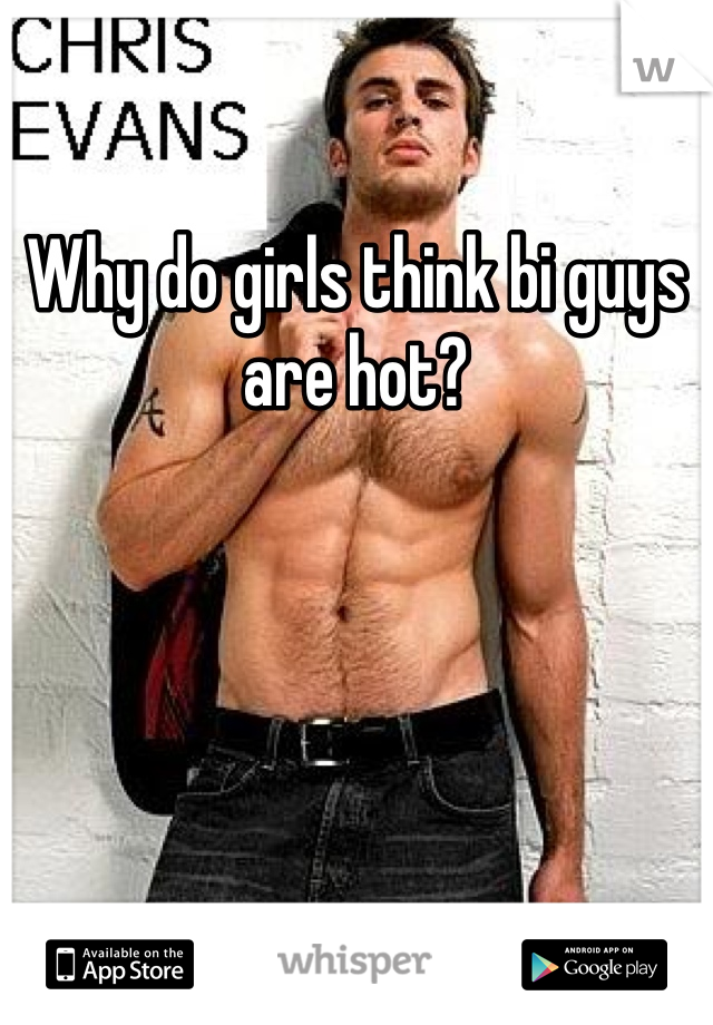 Why do girls think bi guys are hot?
