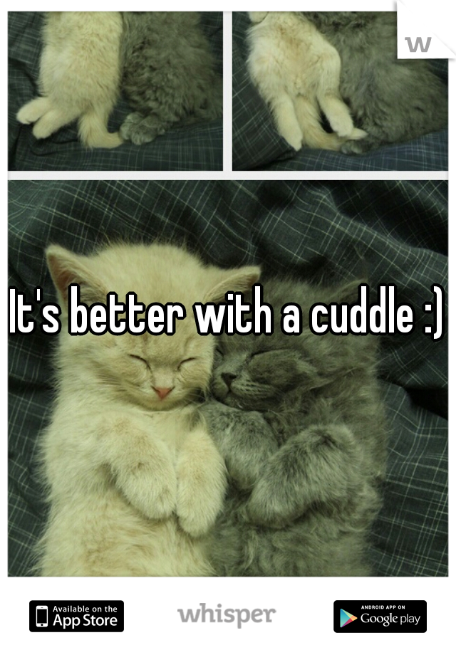 It's better with a cuddle :)