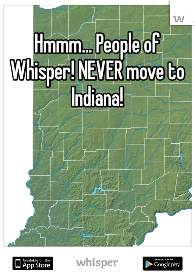 Hmmm... People of Whisper! NEVER move to Indiana! 