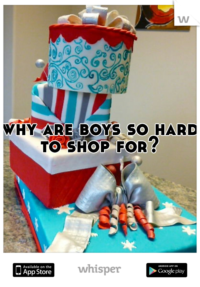 why are boys so hard to shop for? 