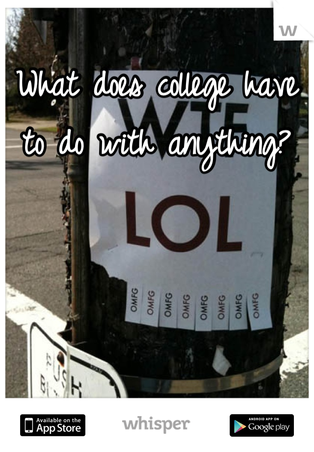 What does college have to do with anything?