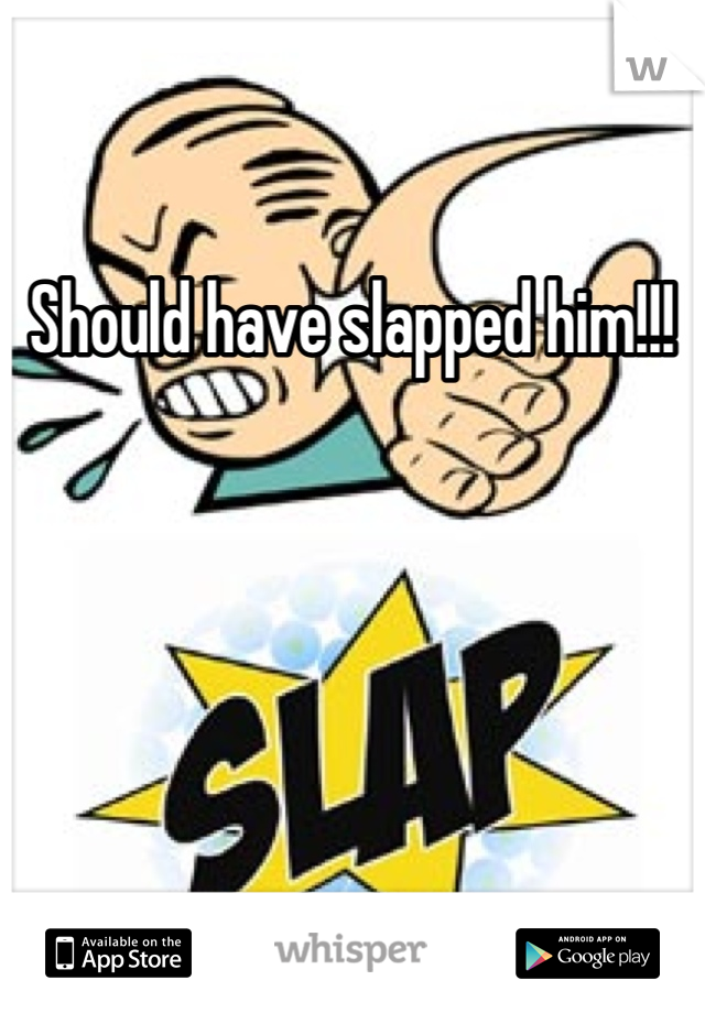Should have slapped him!!!