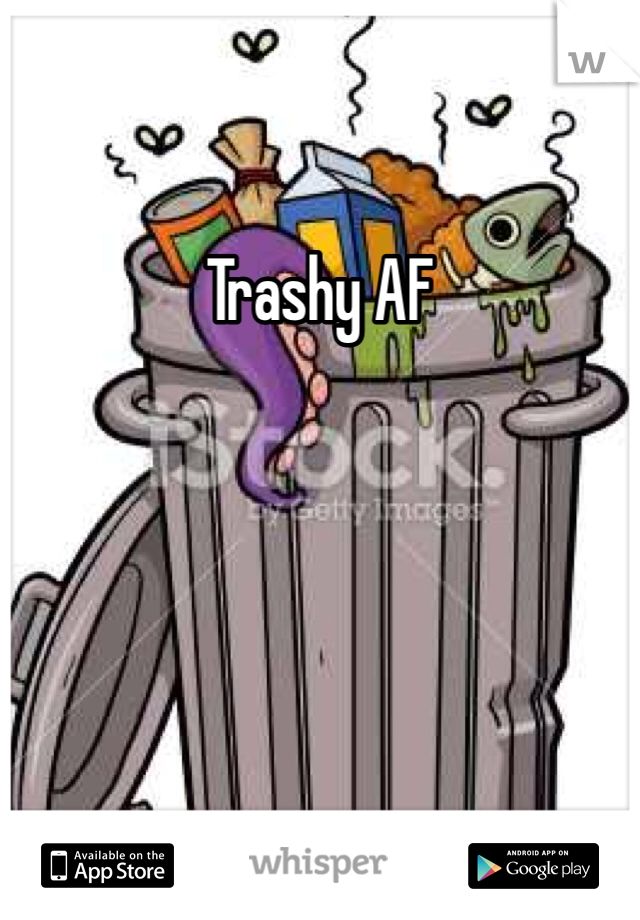 Trashy AF