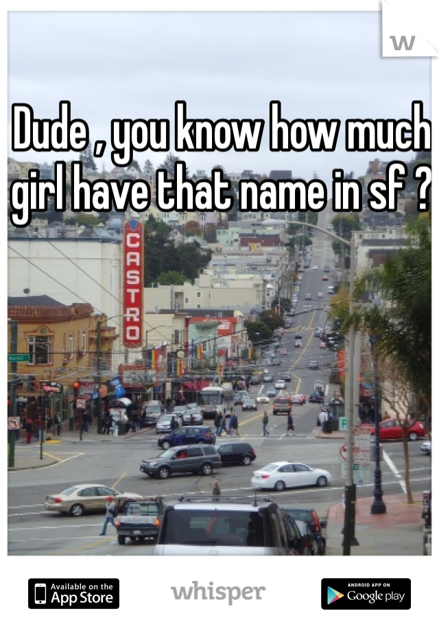 Dude , you know how much girl have that name in sf ? 