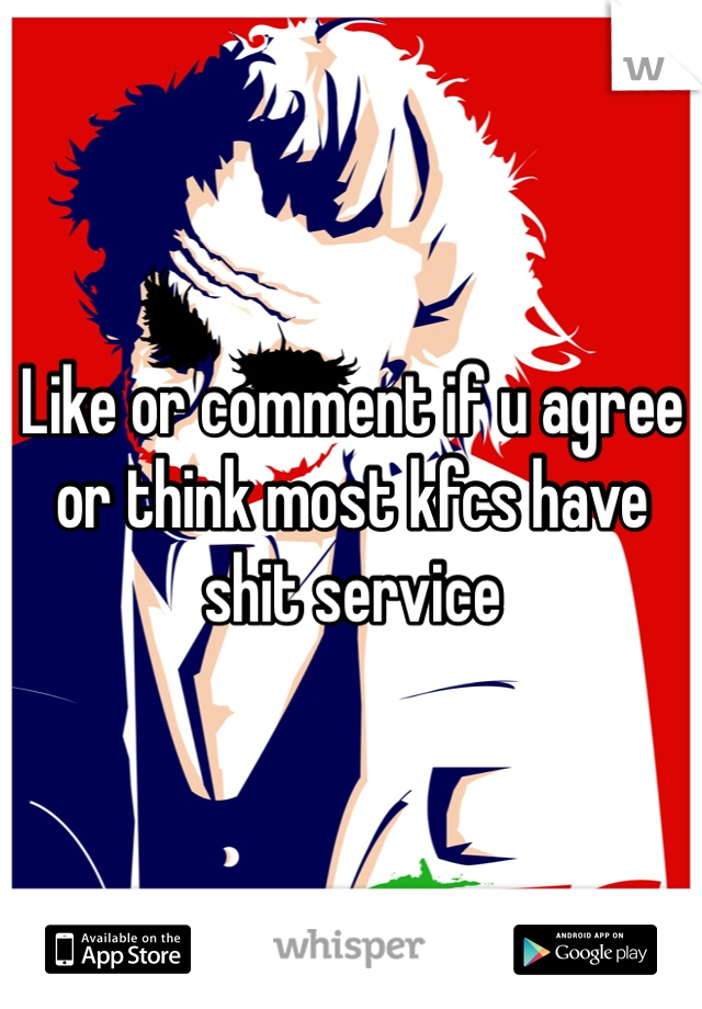 Like or comment if u agree or think most kfcs have shit service 