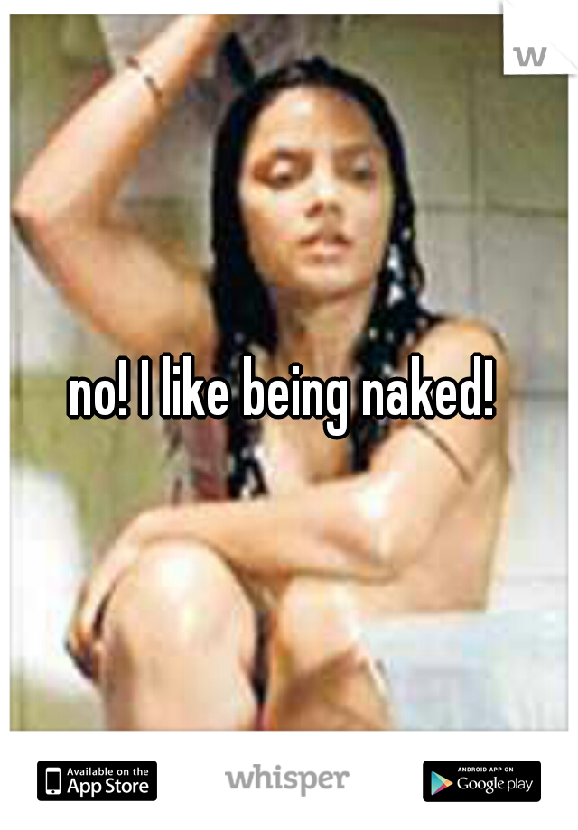 no! I like being naked! 