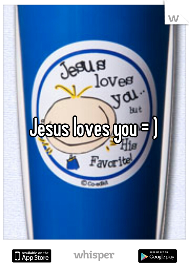 Jesus loves you = )