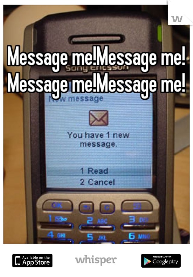 Message me!Message me! Message me!Message me!