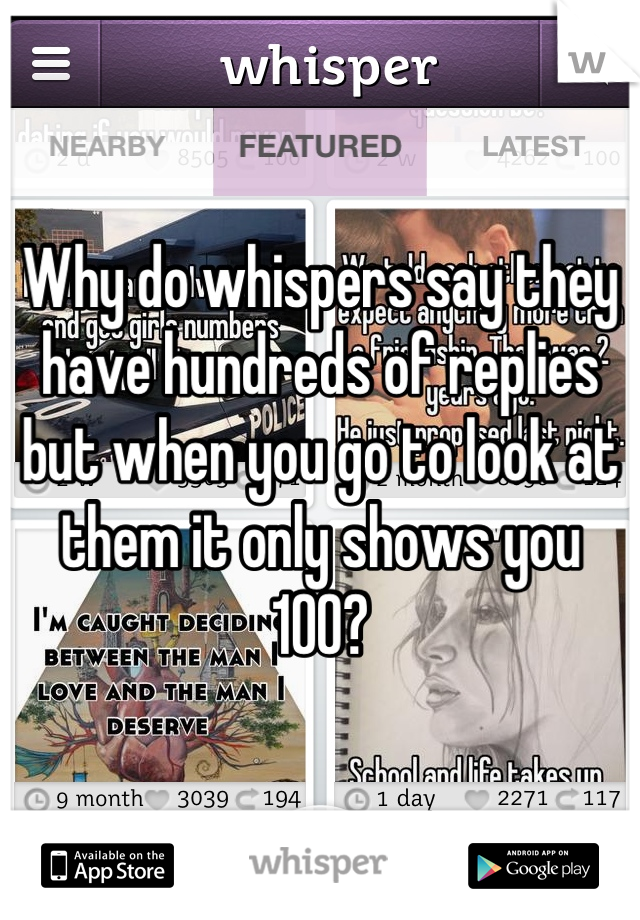 Why do whispers say they have hundreds of replies but when you go to look at them it only shows you 100?