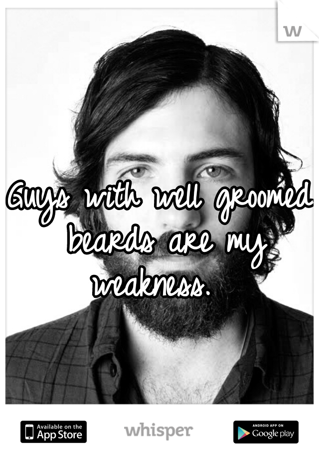 Guys with well groomed beards are my weakness.  