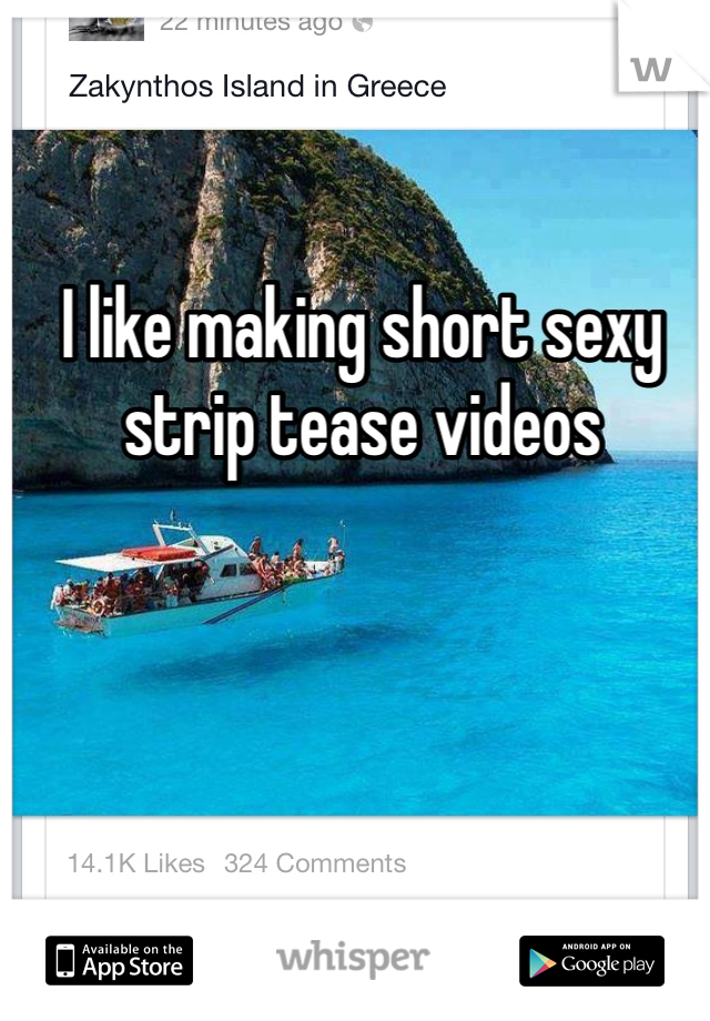 I like making short sexy strip tease videos 