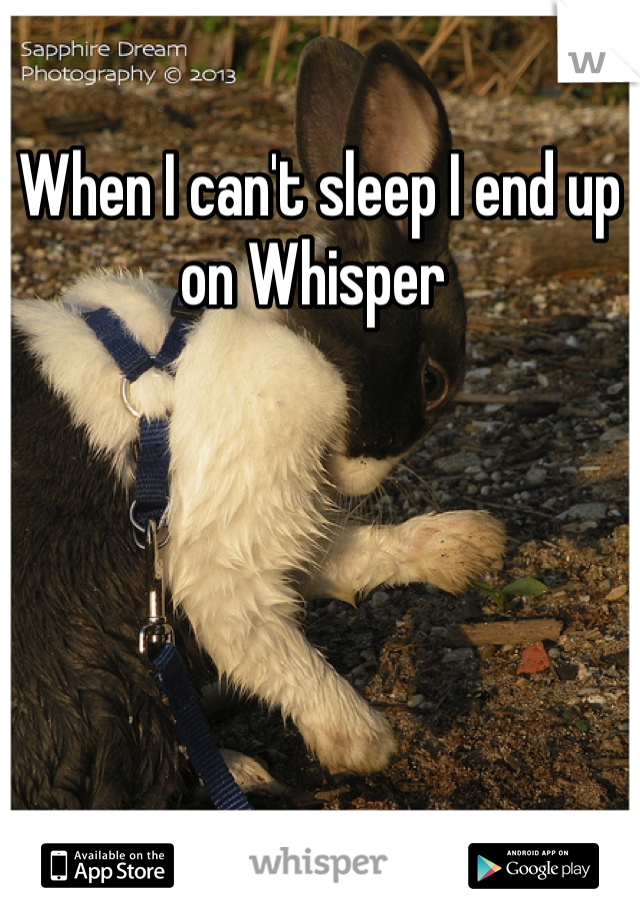 When I can't sleep I end up on Whisper 