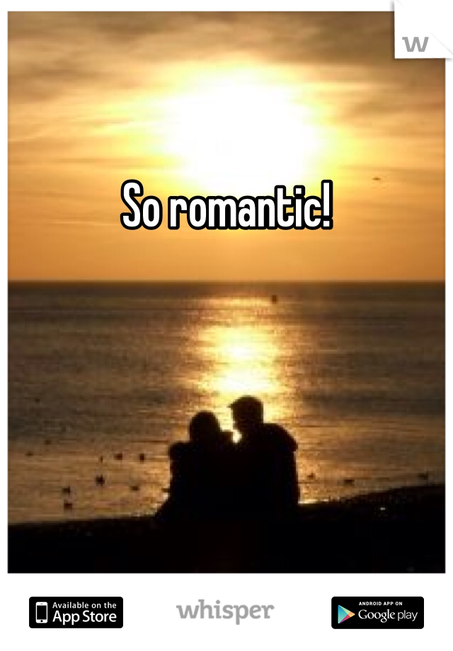So romantic!