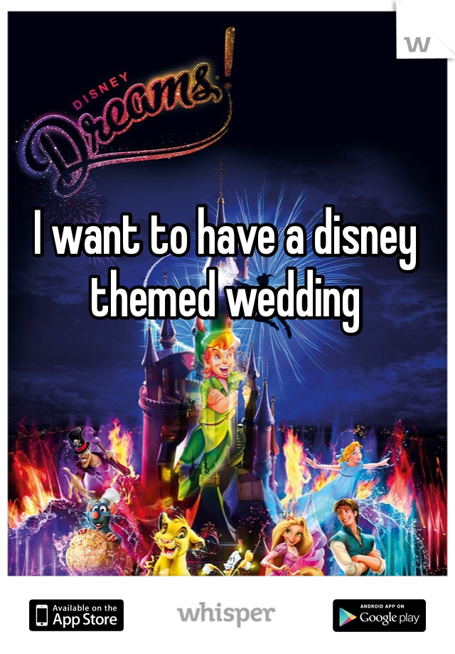 I want to have a disney themed wedding
