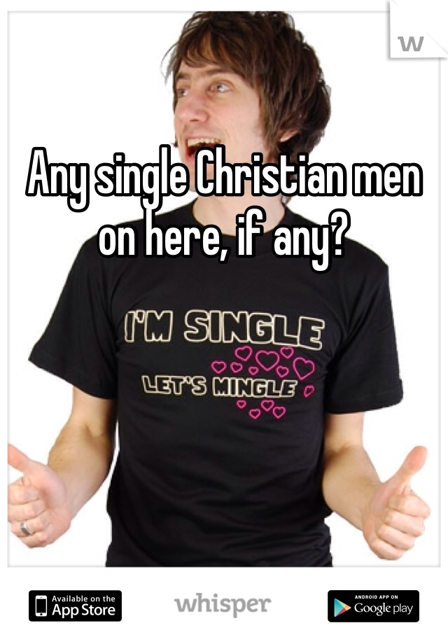 Any single Christian men on here, if any?