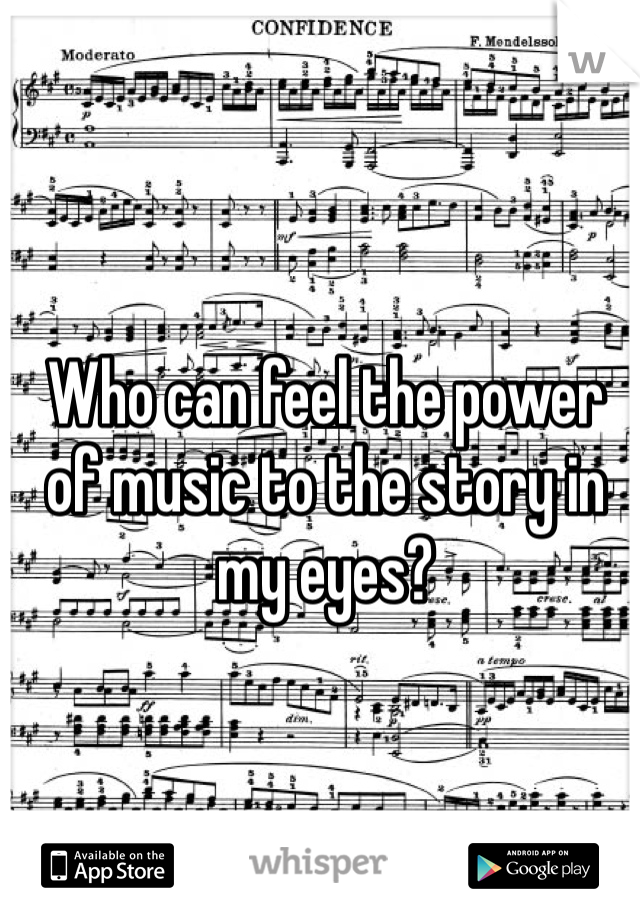 Who can feel the power of music to the story in my eyes?