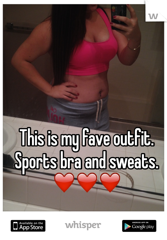 This is my fave outfit. Sports bra and sweats. ❤️❤️❤️