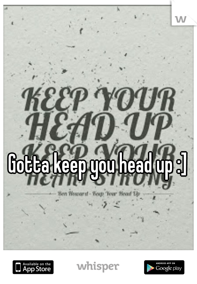 Gotta keep you head up :]