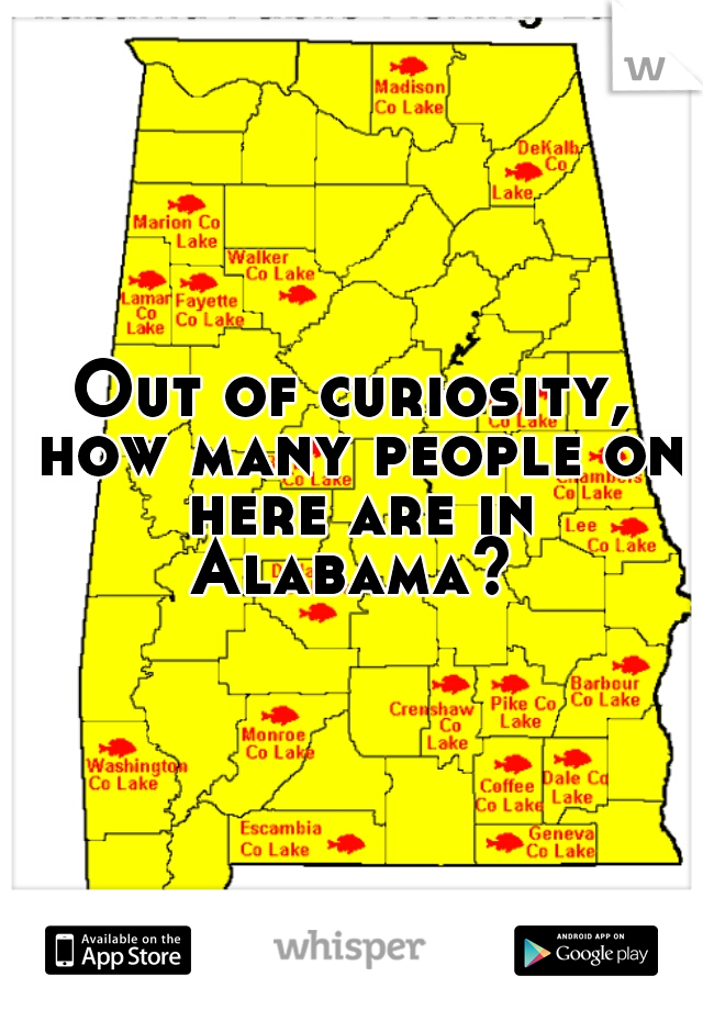 Out of curiosity, how many people on here are in Alabama? 