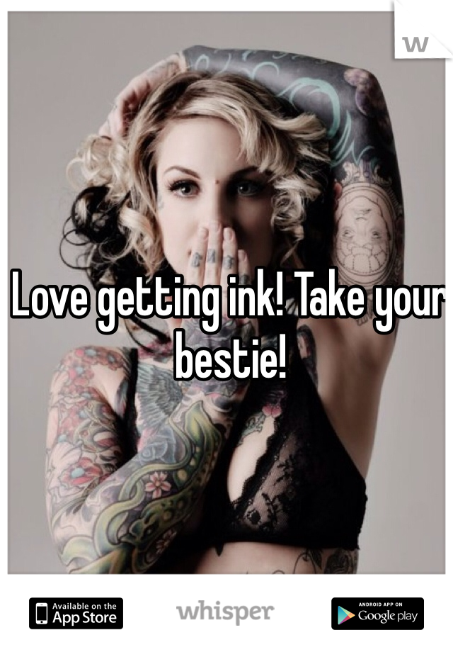 Love getting ink! Take your bestie!