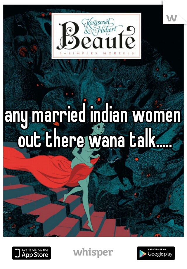 any married indian women out there wana talk.....
