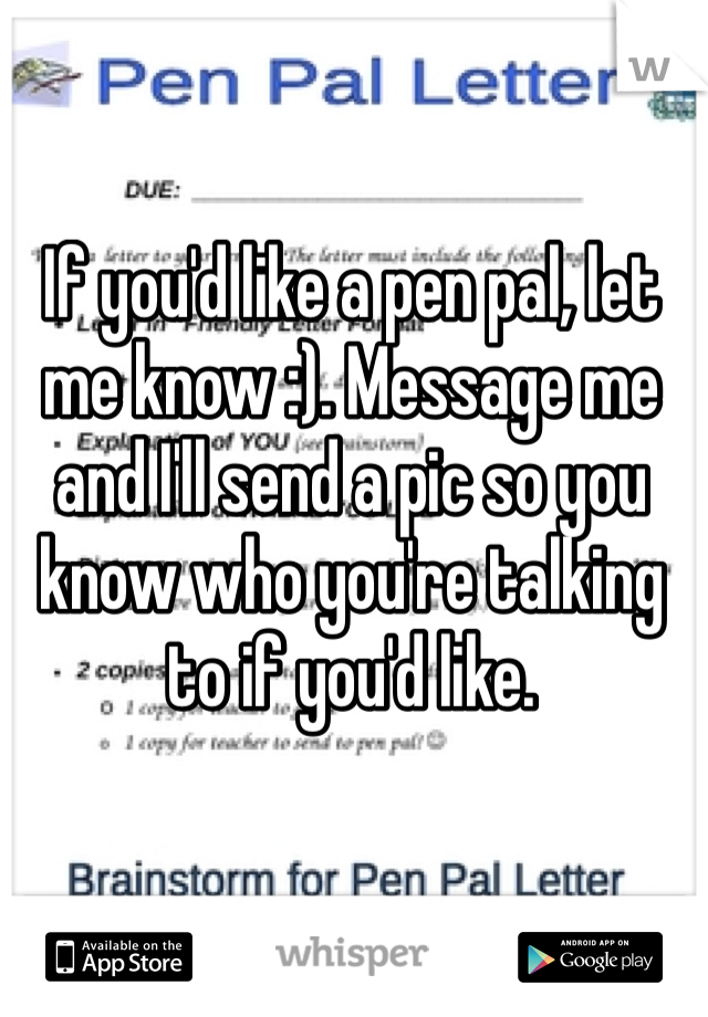 If you'd like a pen pal, let me know :). Message me and I'll send a pic so you know who you're talking to if you'd like.