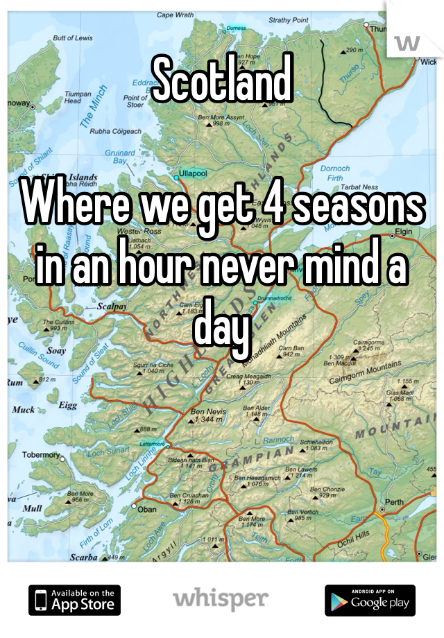 Scotland

Where we get 4 seasons in an hour never mind a day