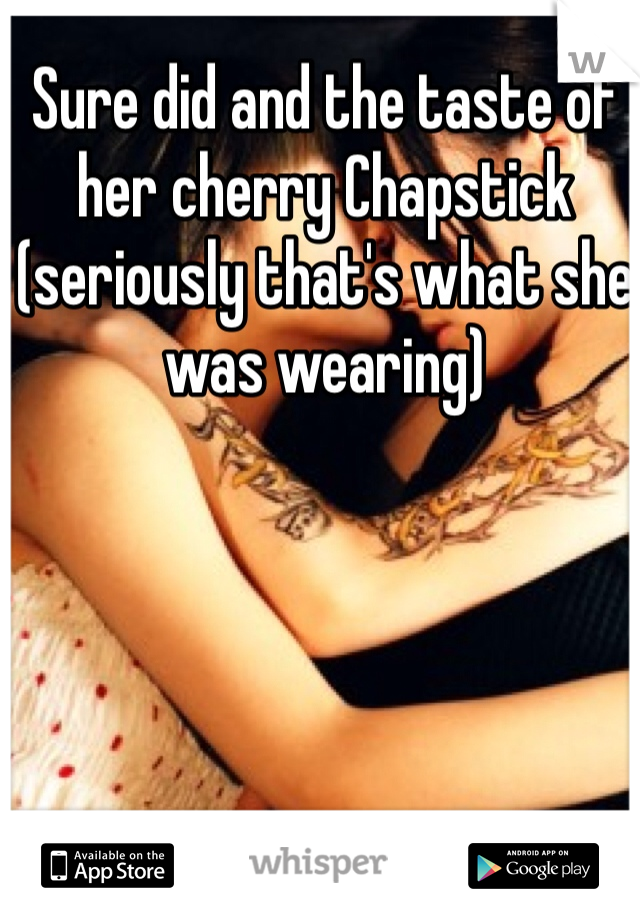 Sure did and the taste of her cherry Chapstick (seriously that's what she was wearing) 