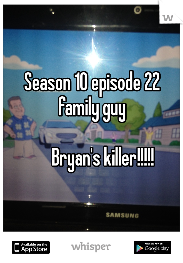 Season 10 episode 22 family guy 

      Bryan's killer!!!!!