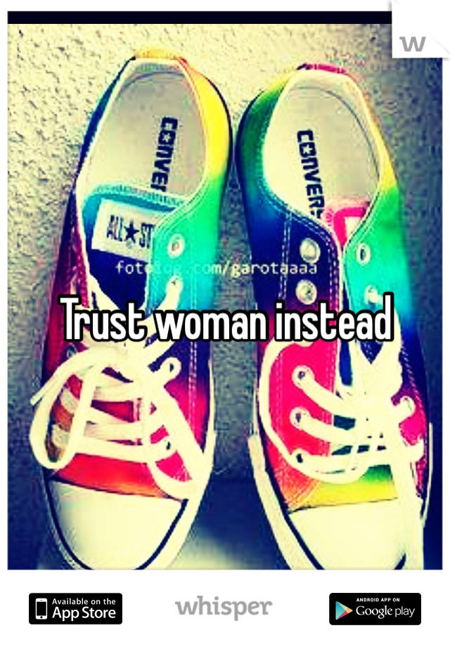 Trust woman instead