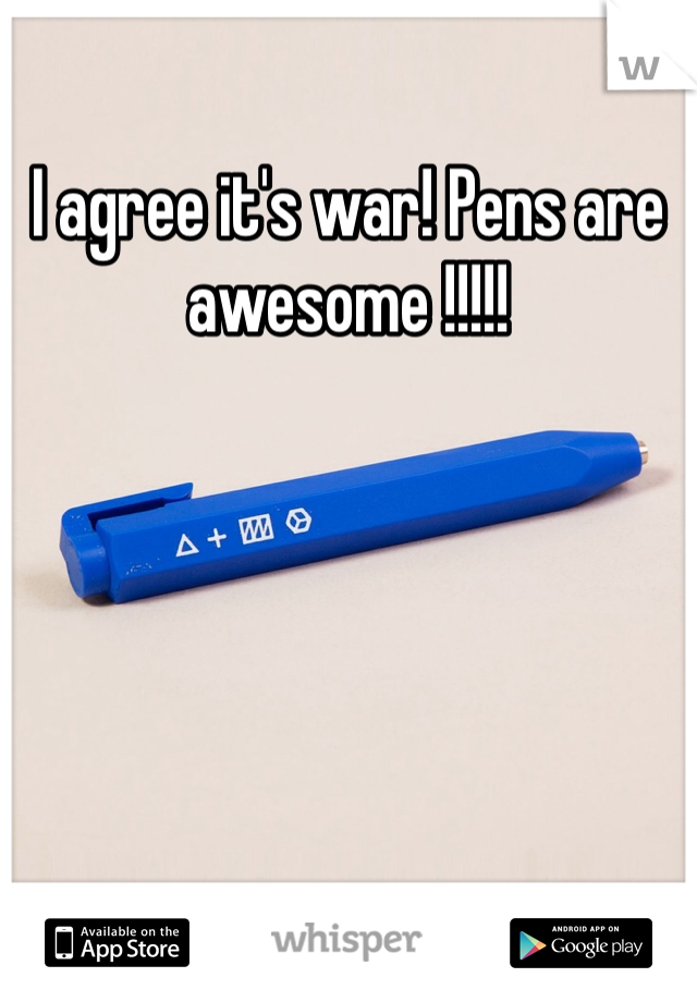 I agree it's war! Pens are awesome !!!!!
