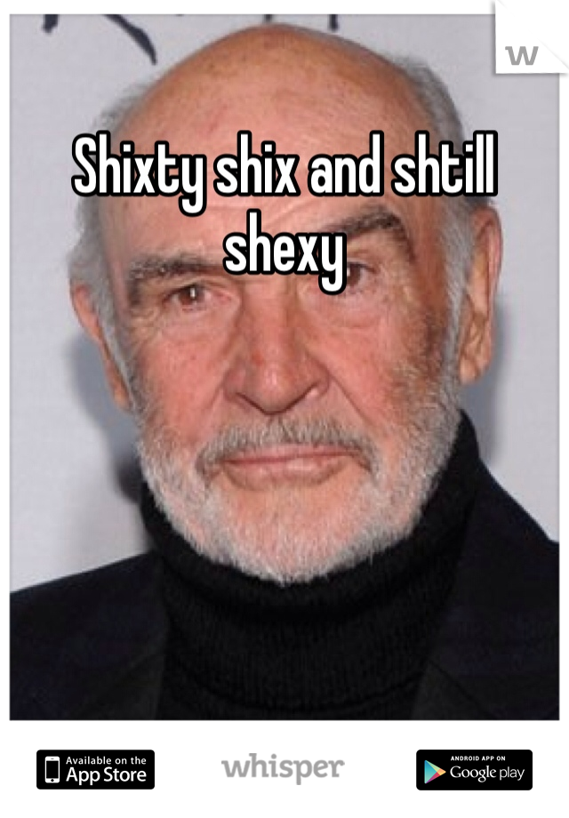Shixty shix and shtill shexy