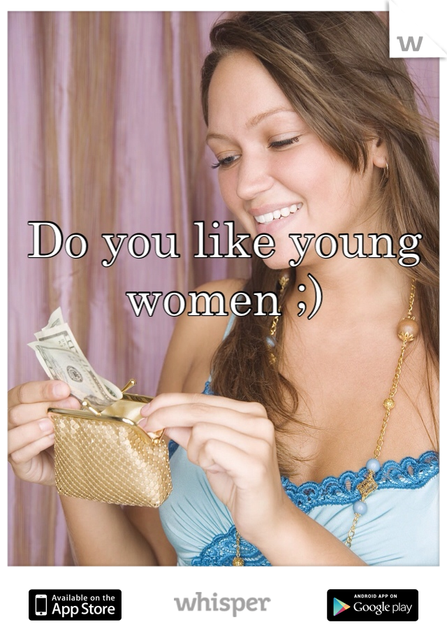 Do you like young women ;)