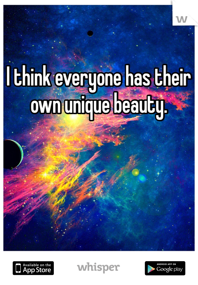 I think everyone has their own unique beauty. 