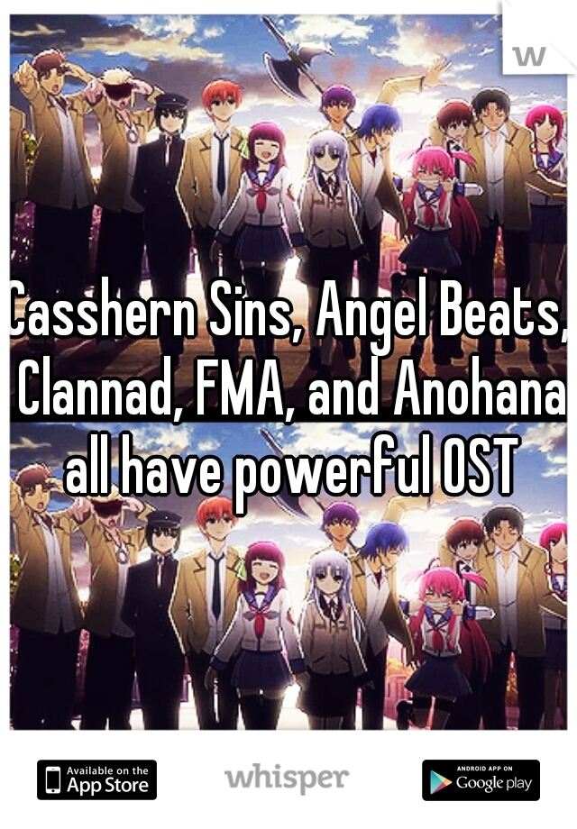 Casshern Sins, Angel Beats, Clannad, FMA, and Anohana all have powerful OST