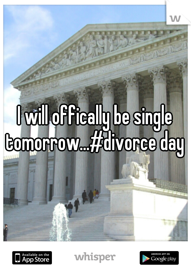 I will offically be single tomorrow...#divorce day 