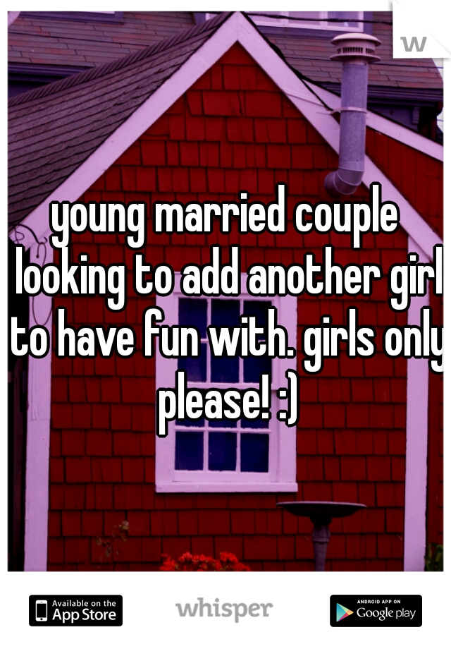 young married couple looking to add another girl to have fun with. girls only please! :)