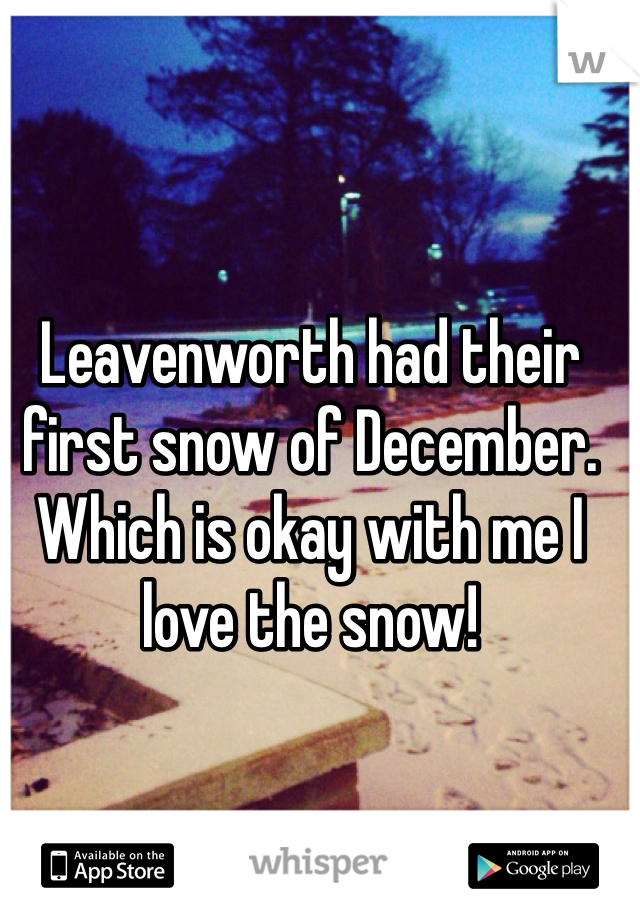 Leavenworth had their first snow of December. Which is okay with me I love the snow!