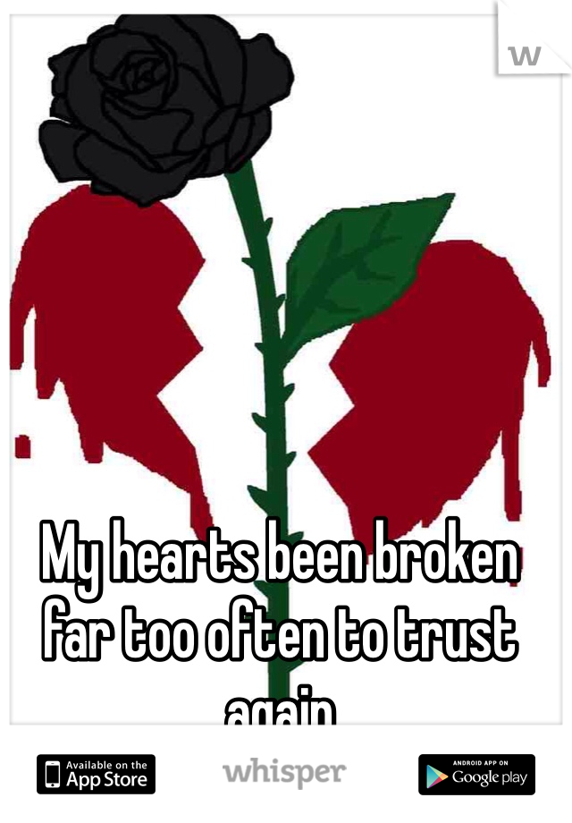 My hearts been broken far too often to trust again