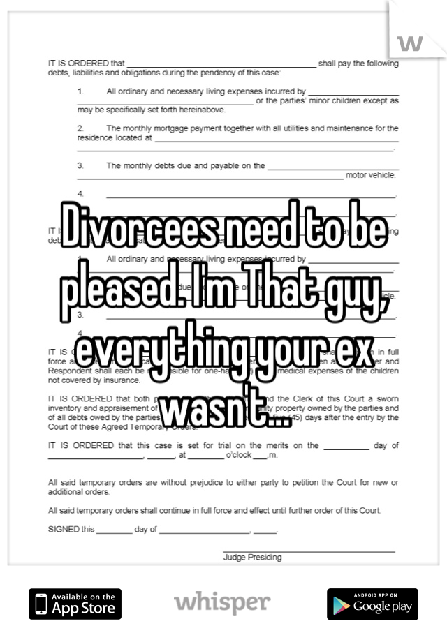 Divorcees need to be pleased. I'm That guy, everything your ex wasn't...
