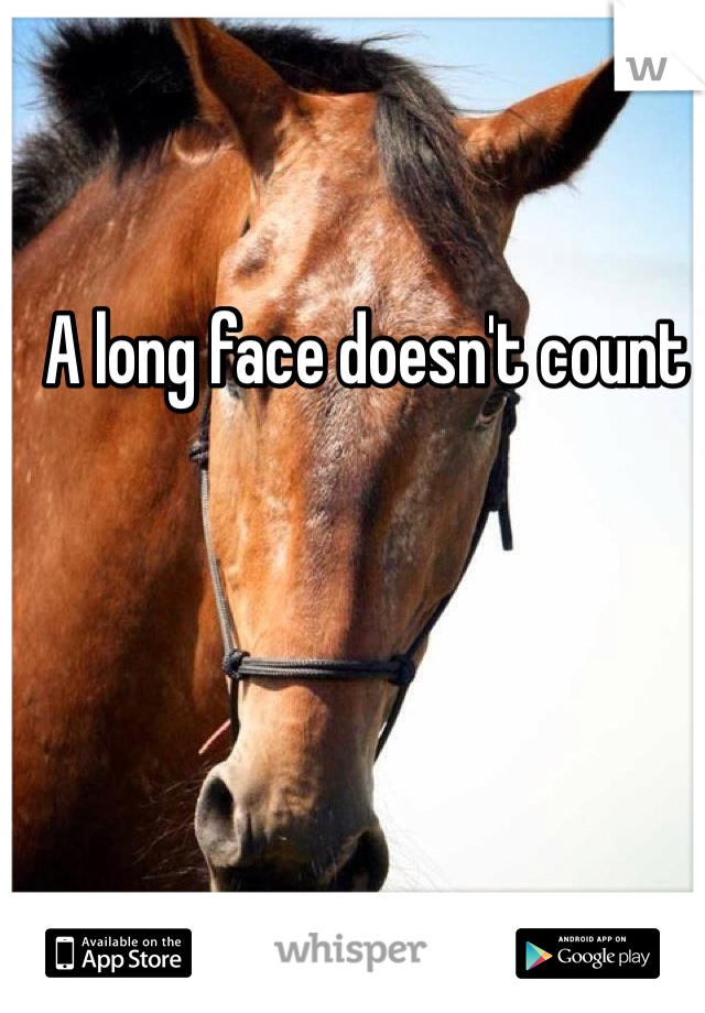 A long face doesn't count