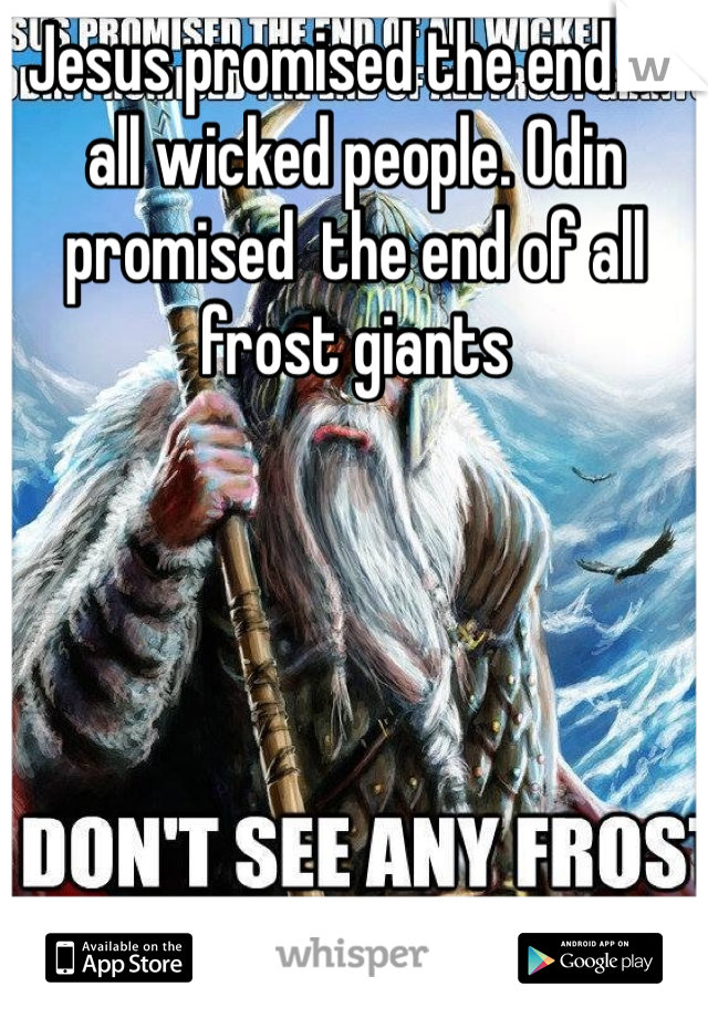 Jesus promised the end of all wicked people. Odin promised  the end of all frost giants 