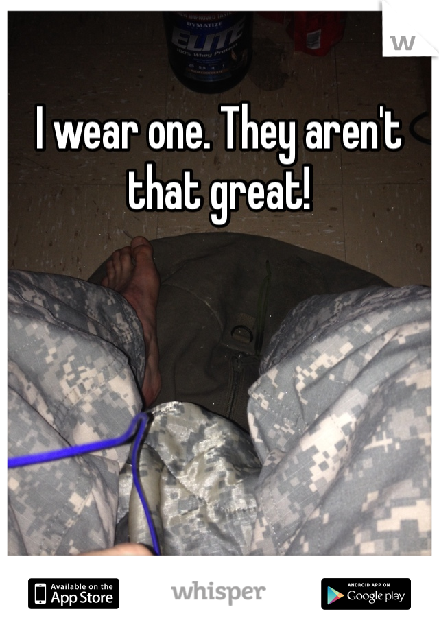 I wear one. They aren't that great!
