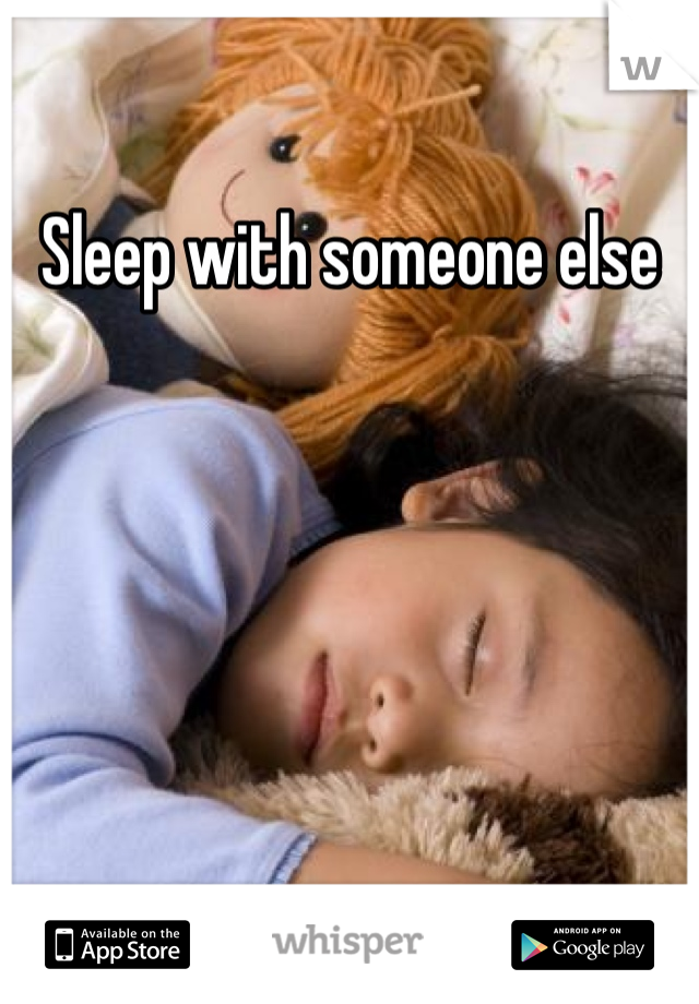 Sleep with someone else