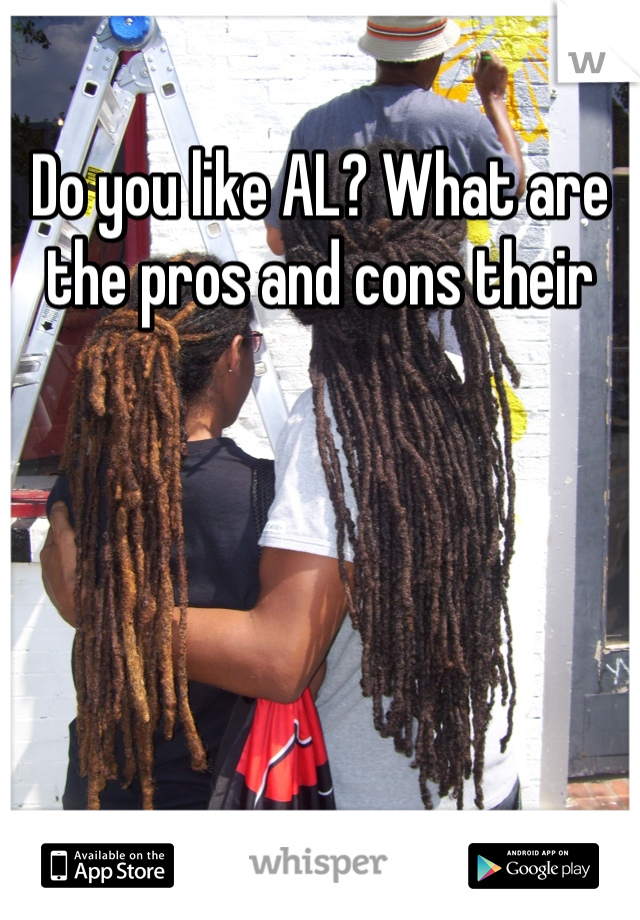 Do you like AL? What are the pros and cons their
