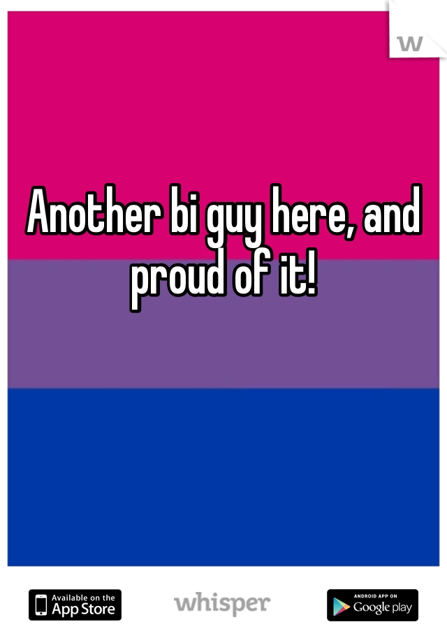 Another bi guy here, and proud of it!