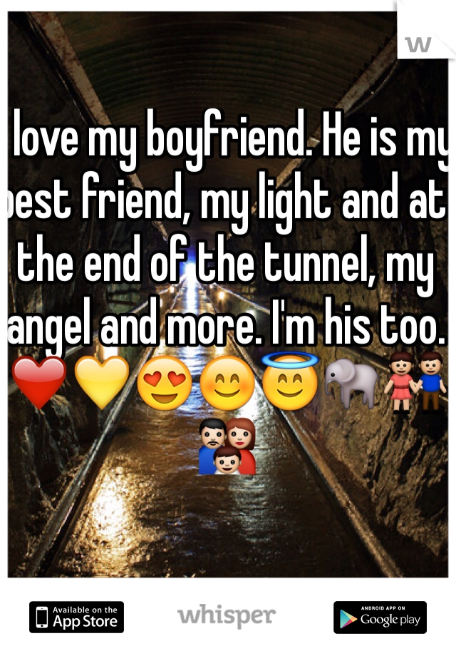 I love my boyfriend. He is my best friend, my light and at the end of the tunnel, my angel and more. I'm his too. ❤️💛😍😊😇🐘👫👪