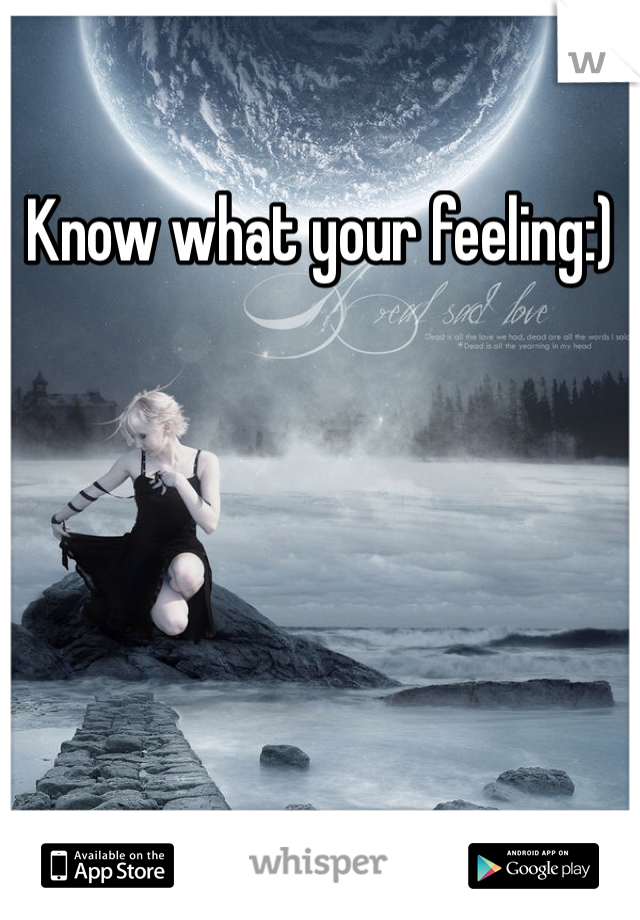 Know what your feeling:)
