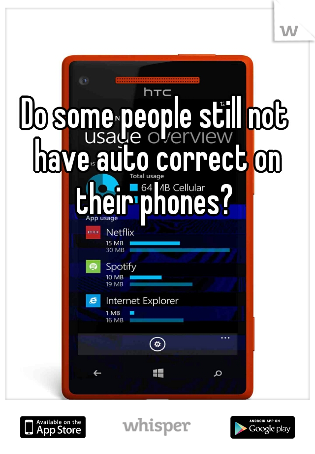 Do some people still not have auto correct on their phones? 
